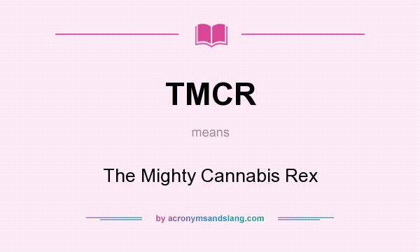 What does TMCR mean? It stands for The Mighty Cannabis Rex