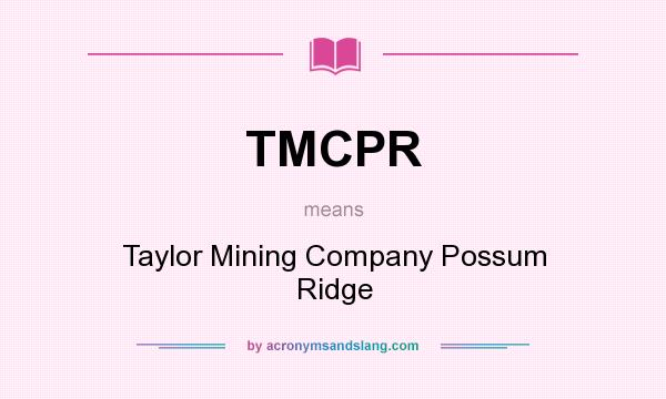 What does TMCPR mean? It stands for Taylor Mining Company Possum Ridge