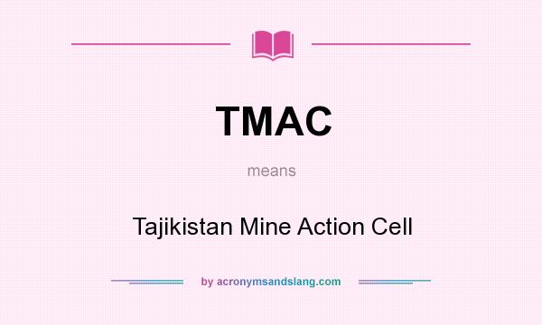 What does TMAC mean? It stands for Tajikistan Mine Action Cell