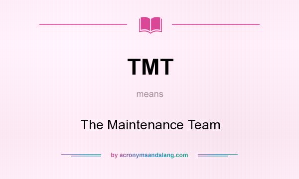 What does TMT mean? It stands for The Maintenance Team