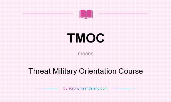 What does TMOC mean? It stands for Threat Military Orientation Course