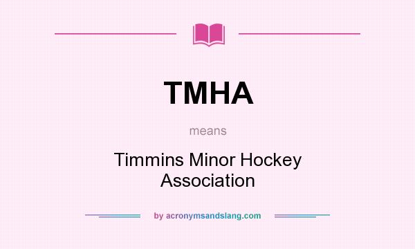 What does TMHA mean? It stands for Timmins Minor Hockey Association