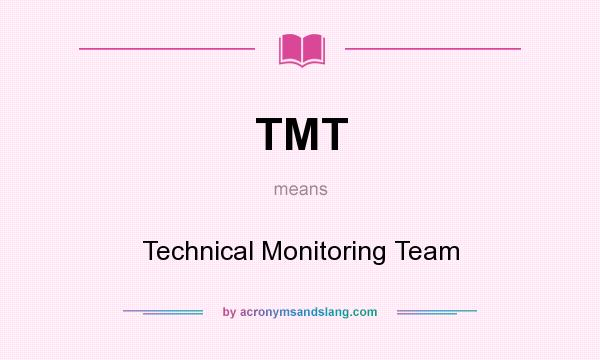 What does TMT mean? It stands for Technical Monitoring Team