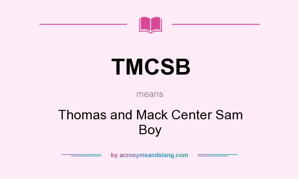 What does TMCSB mean? It stands for Thomas and Mack Center Sam Boy