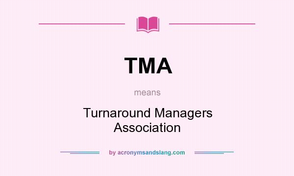 What does TMA mean? It stands for Turnaround Managers Association