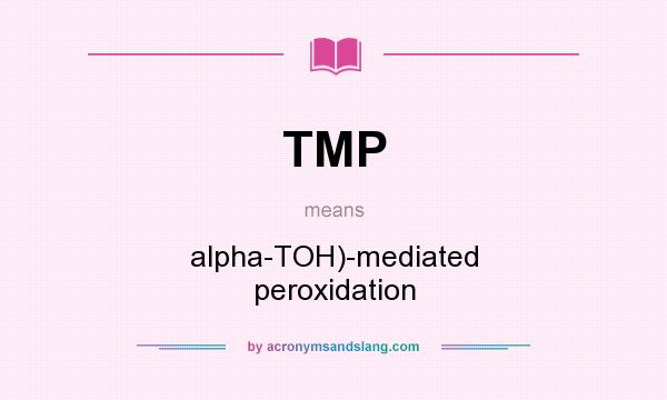 What does TMP mean? It stands for alpha-TOH)-mediated peroxidation