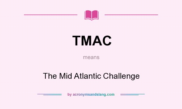 What does TMAC mean? It stands for The Mid Atlantic Challenge