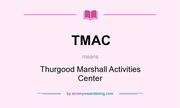 What does TMAC mean? It stands for Thurgood Marshall Activities Center