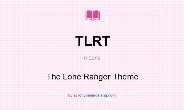 What does TLRT mean? It stands for The Lone Ranger Theme