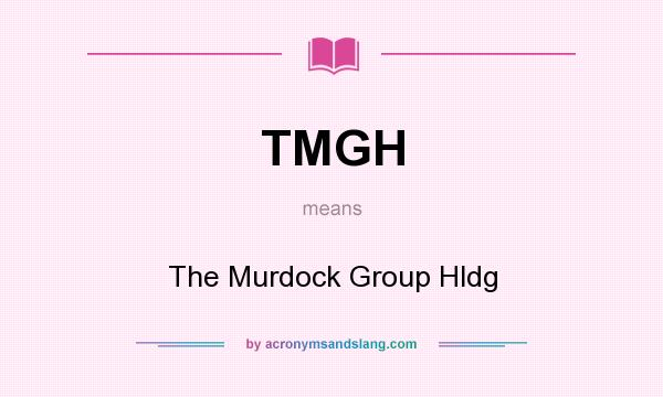 What does TMGH mean? It stands for The Murdock Group Hldg