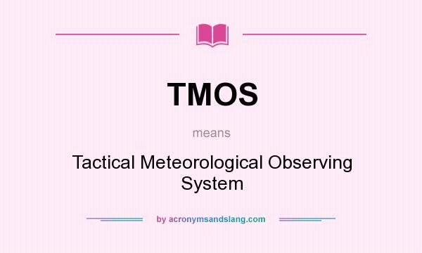 What does TMOS mean? It stands for Tactical Meteorological Observing System