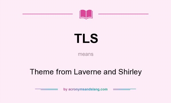 What does TLS mean? It stands for Theme from Laverne and Shirley