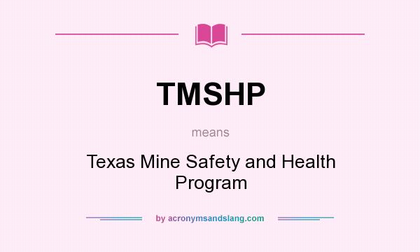 What does TMSHP mean? It stands for Texas Mine Safety and Health Program