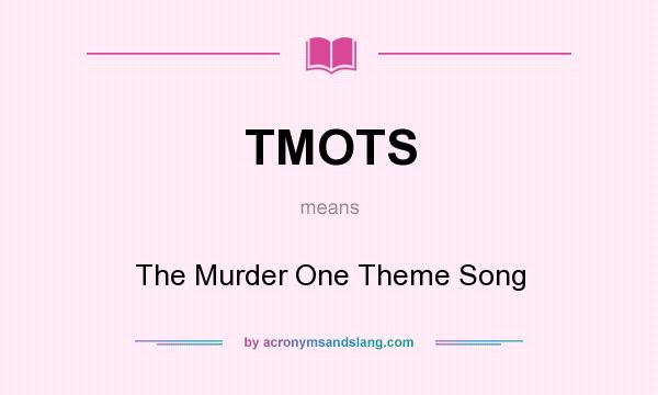 What does TMOTS mean? It stands for The Murder One Theme Song