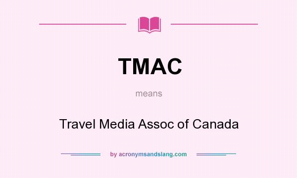 What does TMAC mean? It stands for Travel Media Assoc of Canada