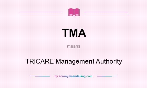 What does TMA mean? It stands for TRICARE Management Authority