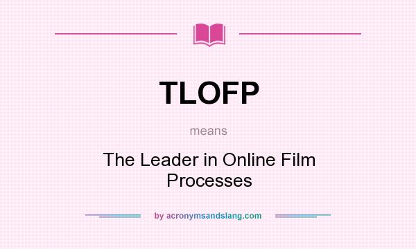 What does TLOFP mean? It stands for The Leader in Online Film Processes