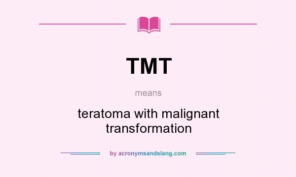 What does TMT mean? It stands for teratoma with malignant transformation