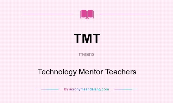 What does TMT mean? It stands for Technology Mentor Teachers