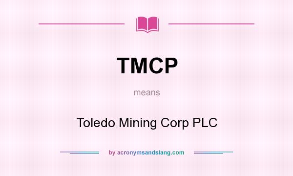 What does TMCP mean? It stands for Toledo Mining Corp PLC