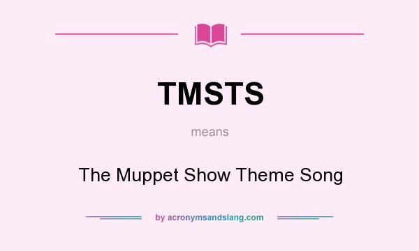 What does TMSTS mean? It stands for The Muppet Show Theme Song