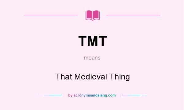What does TMT mean? It stands for That Medieval Thing