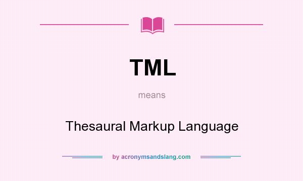 What does TML mean? It stands for Thesaural Markup Language