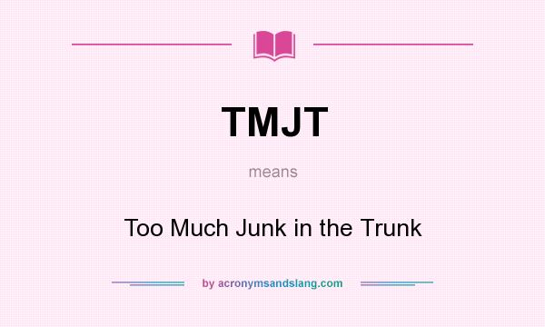 What does TMJT mean? It stands for Too Much Junk in the Trunk