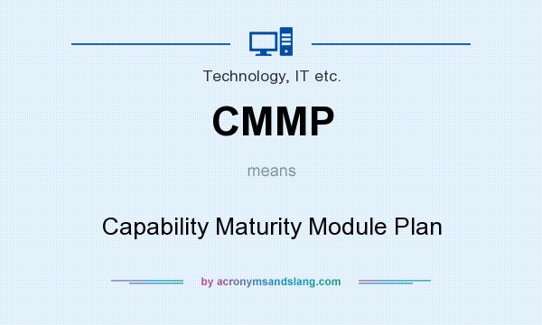 What does CMMP mean? It stands for Capability Maturity Module Plan
