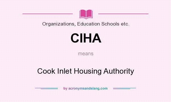 What does CIHA mean? It stands for Cook Inlet Housing Authority