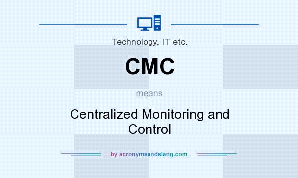 What does CMC mean? It stands for Centralized Monitoring and Control