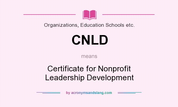 What does CNLD mean? It stands for Certificate for Nonprofit Leadership Development