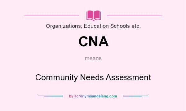 What does CNA mean? It stands for Community Needs Assessment