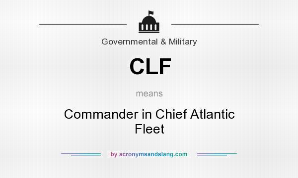 What does CLF mean? It stands for Commander in Chief Atlantic Fleet