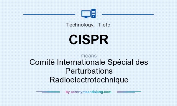 What does CISPR mean? It stands for Comité Internationale Spécial des Perturbations Radioelectrotechnique