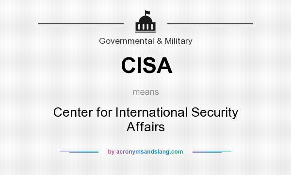 What does CISA mean? It stands for Center for International Security Affairs