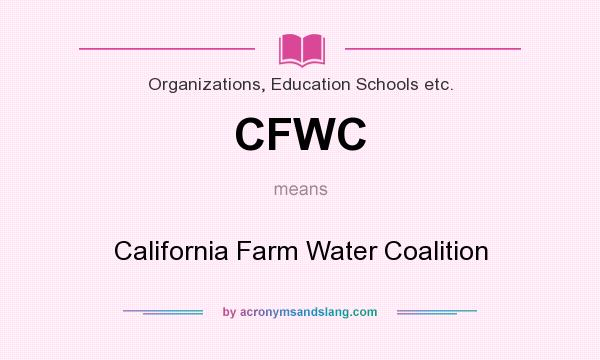 What does CFWC mean? It stands for California Farm Water Coalition