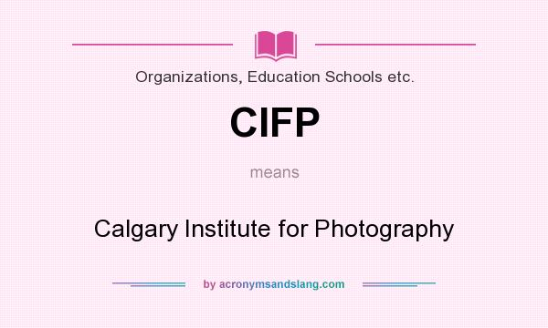 What does CIFP mean? It stands for Calgary Institute for Photography