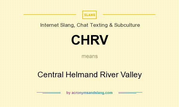 What does CHRV mean? It stands for Central Helmand River Valley
