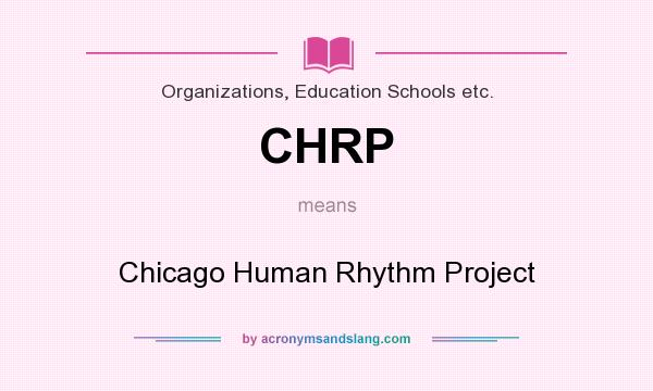 What does CHRP mean? It stands for Chicago Human Rhythm Project