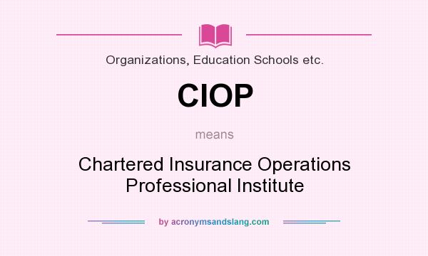 What does CIOP mean? It stands for Chartered Insurance Operations Professional Institute