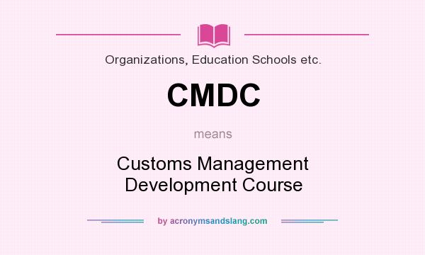 What does CMDC mean? It stands for Customs Management Development Course