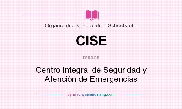 What does CISE mean? It stands for Centro Integral de Seguridad y Atención de Emergencias