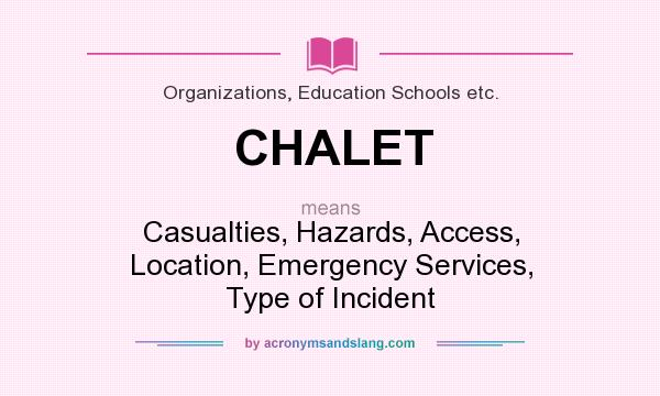 What does CHALET mean? It stands for Casualties, Hazards, Access, Location, Emergency Services, Type of Incident
