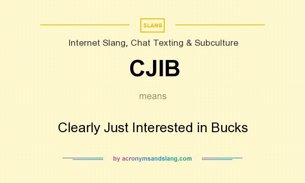 What does CJIB mean? It stands for Clearly Just Interested in Bucks