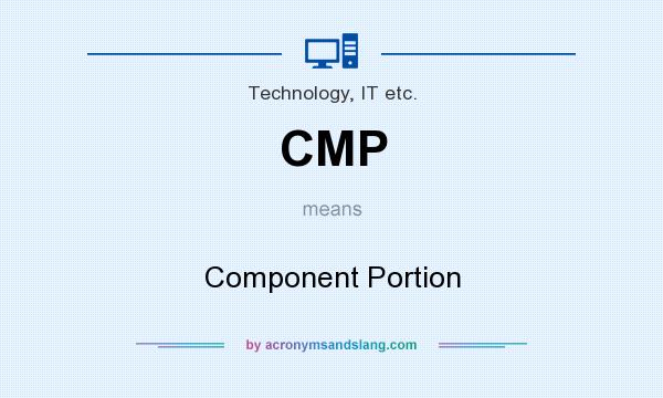 What does CMP mean? It stands for Component Portion