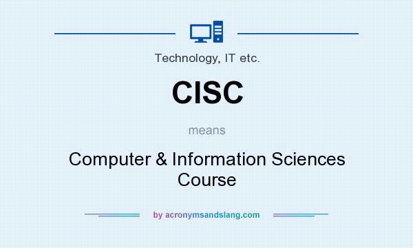 What does CISC mean? It stands for Computer & Information Sciences Course