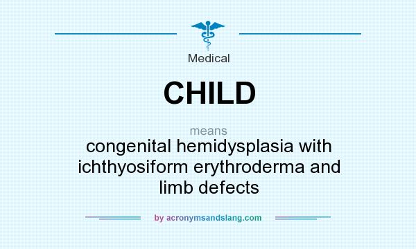 What does CHILD mean? It stands for congenital hemidysplasia with ichthyosiform erythroderma and limb defects