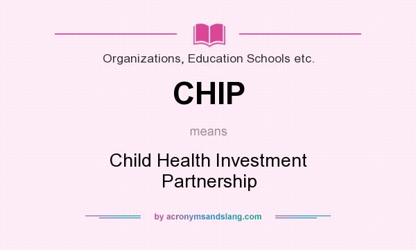What does CHIP mean? It stands for Child Health Investment Partnership