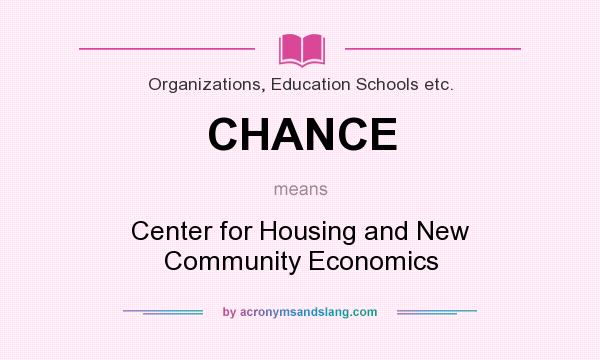 What does CHANCE mean? It stands for Center for Housing and New Community Economics
